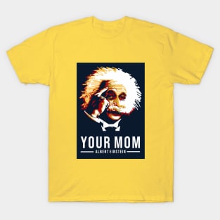 Your Mom - Albert Einstein T-Shirt